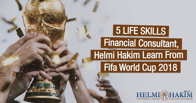 5 Life Skills Financial Consultant, Helmi Hakim Learns From Fifa World Cup 2018…